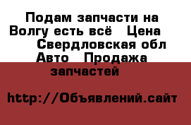 Подам запчасти на Волгу,есть всё › Цена ­ 111 - Свердловская обл. Авто » Продажа запчастей   